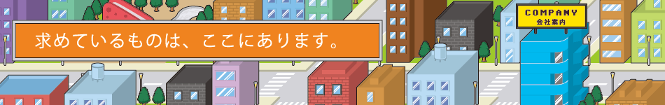 会社情報 求めている物は、ここにあります。