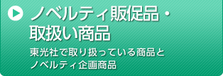 ノベルティ販促品・取扱い商品 東光社で取り扱っている商品とノベルティ企画商品